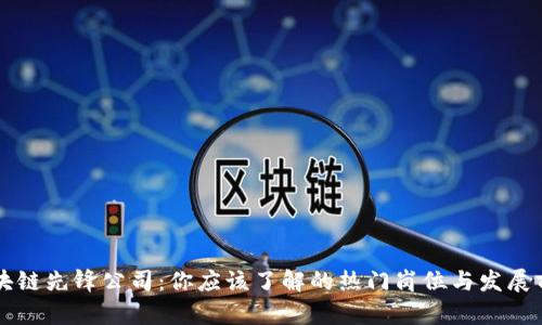 区块链先锋公司：你应该了解的热门岗位与发展前景