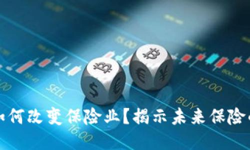 区块链如何改变保险业？揭示未来保险的新机遇