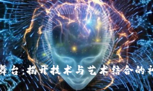 区块链舞台:揭开技术与艺术结合的神秘面纱