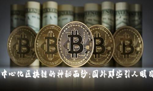揭开去中心化区块链的神秘面纱:国外那些引人瞩目的项目