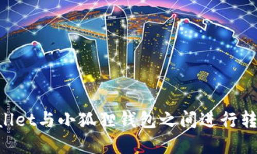 如何在TPWallet与小狐狸钱包之间进行转换:易用指南
