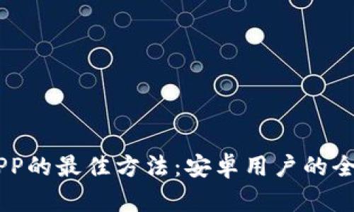 获取TPWalletAPP的最佳方法:安卓用户的全攻略与下载指南