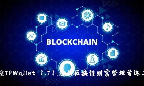 解锁TPWallet 1.71:您的区块链财富管理首选工具