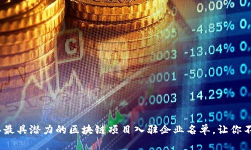 揭秘:2023年最具潜力的区块链项目入驻企业名单,让你不再错过机会!
