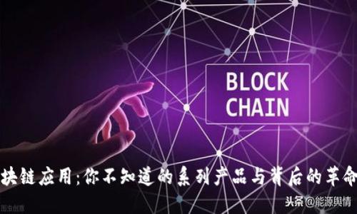 解密区块链应用:你不知道的系列产品与背后的革命性技术