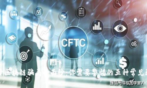 揭开区块链骗局的面纱：你需要警惕的五种常见骗局
