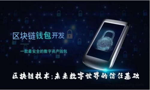 区块链技术:未来数字世界的信任基础