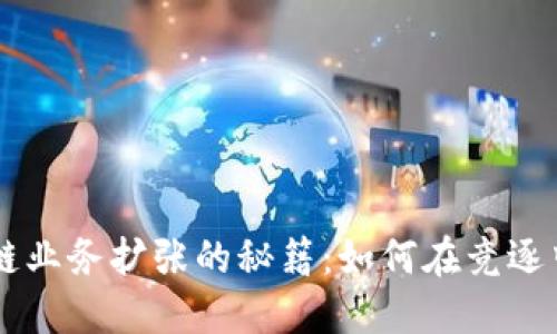 掌握区块链业务扩张的秘籍:如何在竞逐中脱颖而出